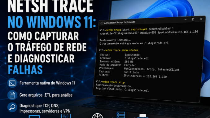Netsh Trace no Windows 11 capturando tráfego de rede para diagnosticar falhas em TCP, DNS, impressoras, servidores e VPN